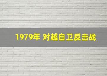 1979年 对越自卫反击战